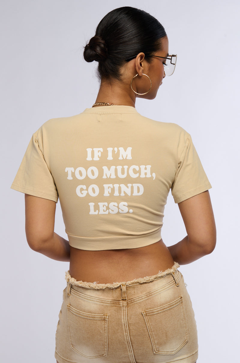 IF YOU THINK I AM TOO MUCH SHIRT